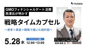 GMO フィナンシャルゲート法務 西澤氏が明かす「戦略タイムカプセル」~思考×実装×戦略で描いた設計図~
