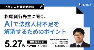 【録画配信】法務の人材難時代到来!松尾剛行先生に聞く、 AIで法務人材不足を解消するためのポイント