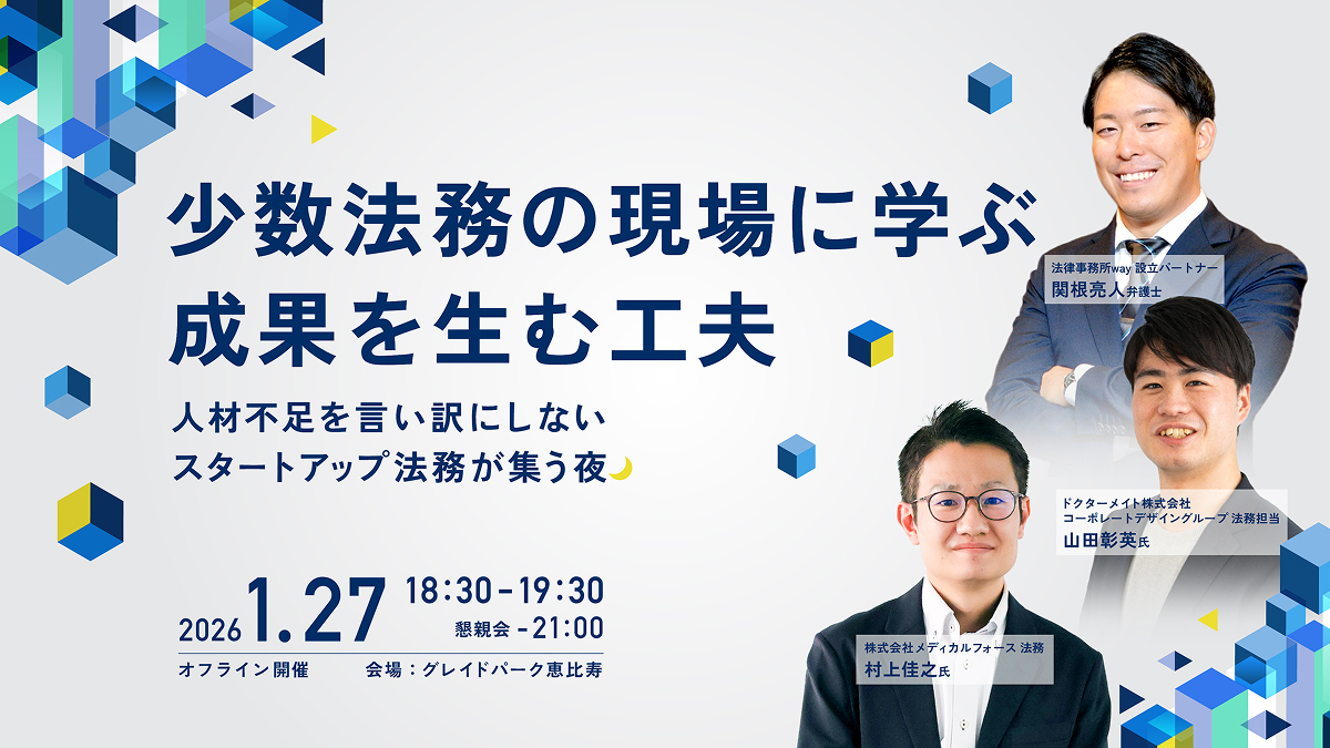 少数法務の現場に学ぶ、成果を生む工夫 〜人材不足を言い訳にしないスタートアップ法務が集う夜〜