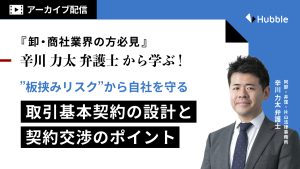 【卸・商社業界の方必見】辛川力太先生から学ぶ、”板挟みリスク”から自社を守る取引基本契約の設計と契約交渉のポイント